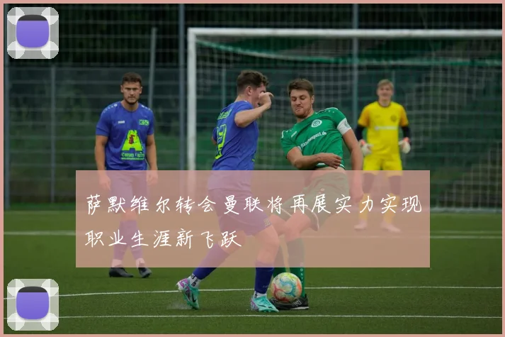 萨默维尔转会曼联将再展实力实现职业生涯新飞跃