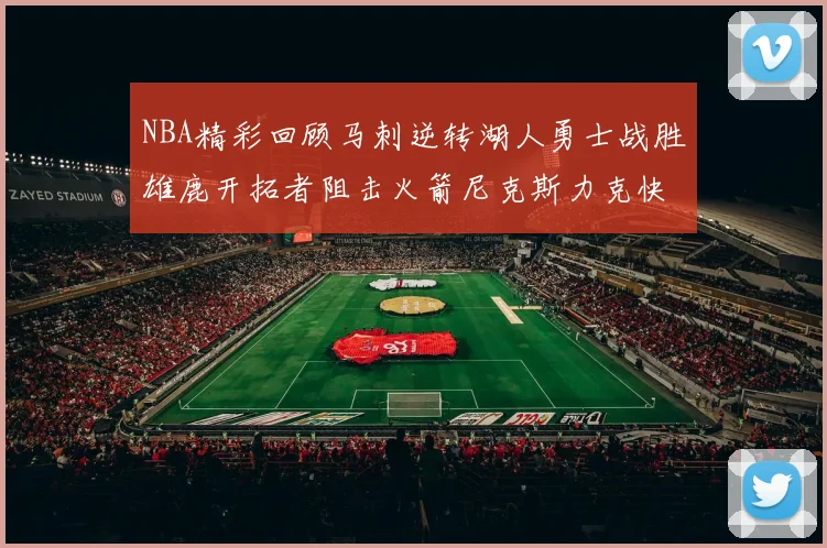 NBA精彩回顾马刺逆转湖人勇士战胜雄鹿开拓者阻击火箭尼克斯力克快船