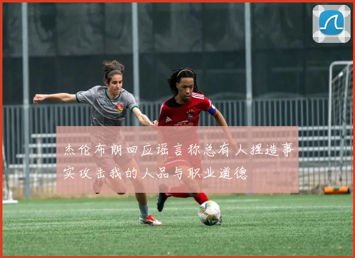 杰伦布朗回应谣言称总有人捏造事实攻击我的人品与职业道德